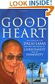 The Good Heart: His Holiness the Dalai Lama: His Holiness the Dalai Lama Explores the Heart of Christianity - and of Humanity