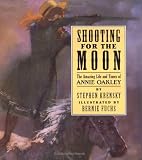 Shooting For The Moon: The Amazing Life and Times of Annie Oakley