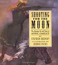 Shooting For The Moon: The Amazing Life and Times of Annie Oakley