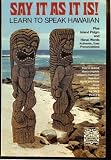 Say It As It Is!: Learn to Speak Hawaiian; Plus Island Pidgin and Hanai Words Authentic, Easy Pronunciations; First of Its Kind Most Complete Uniquely Illustrated Hawaiian Words and Facts About Hawaii's People Places and Things