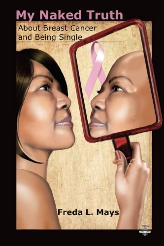 My Naked Truth about Breast Cancer and Being Single, by Freda L. Mays