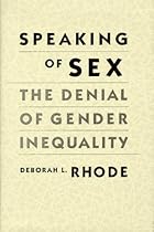 Speaking of Sex: The Denial of Gender Inequality