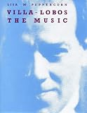 Villa-Lobos: The Music - An Analysis of His Style