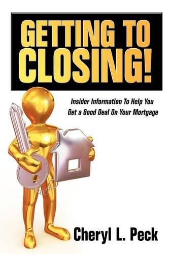 Getting to Closing!: Insider Information To Help You Get a Good Deal On Your Mortgage Getting to Closing!: Insider Information To Help You Get a Good Deal On Your Mortgage