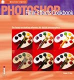 Photoshop Filter Effects Cookbook
 The Hands-on Desktop Reference for Digital Photographers and Artists (Ilex Digital Studio),
Roger Pring