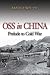 OSS in China: Prelude to Cold War