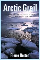 Arctic Grail: The Quest for the Northwest Passage and the North Pole 1818-1909