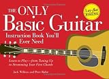 The Only Basic Guitar Instruction Book You`ll Ever Need: Learn to Play--from Tuning Up to Strumming Your First Chords