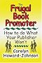 The Frugal Book Promoter: How To Do What Your Publisher Won't