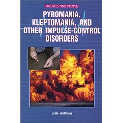 Pyromania, Kleptomania, and Other Impulse-Control Disorders (Diseases and People)