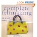 Complete Feltmaking: Easy Techniques and 25 Great Projects