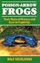 Poison Arrow Frogs: Their Natural History and Care in Captivity