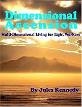 Dimensional Ascension: Multi-Dimensional Living for Light Workers (Spiritual Dimensions)