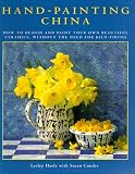 Hand-Painting China: How to Design and Paint Your Own Beautiful Ceramics, Without the Need for Kiln-Firing