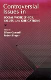 Controversial Issues in Social Work Ethics, Values, and Obligations