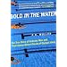 Gold in the Water: The True Story of Ordinary Men and Their Extraordinary Dream of Olympic Glory
