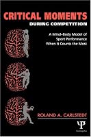 Critical Moments During Competition: A Mind-Body Model of Sport Performance When It Counts the Most