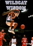 Wildcat Wisdom: The Story of Kentucky Basketball Through the Voices of the Players, Coaches, Fans and Media