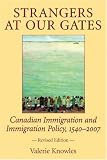 Strangers at Our Gates: Canadian Immigration and Immigration Policy, 1540-2006 Revised Edition