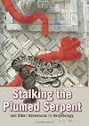 Stalking the Plumed Serpent and Other Adventures in Herpetology