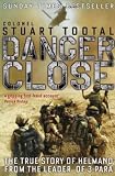 Danger Close: The True Story of Helmand from the Leader of 3 PARA