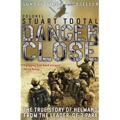Danger Close: The True Story of Helmand from the Leader of 3 PARA