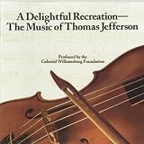 A Delightful Recreation- The Music of Thomas Jefferson