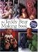 The Teddy Bear Making Book: Step by Step Instuctions for Lots of Terrific Teds