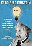 Bite-Size Einstein: Quotations on Just About Everything from the Greatest Mind of the Twentieth Century