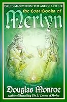 The Lost Books of Merlyn: Druid Magic from the Age of Arthur