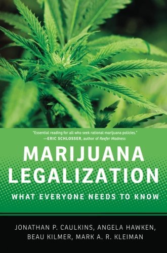 Marijuana Legalization: What Everyone Needs to Know [Paperback] [2012] (Author) Jonathan P. Caulkins, Angela Hawken, Beau Kilmer, Mark A.R. Kleiman