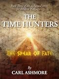 The Time Hunters and the Spear of Fate (Book 3 in the acclaimed series for children of all ages)