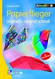 Papierflieger: Originell - rasend schnell. Mit Faltanleitung