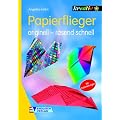 Papierflieger: Originell - rasend schnell. Mit Faltanleitung