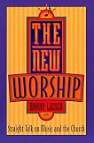 The New Worship: Straight Talk on Music and the Church