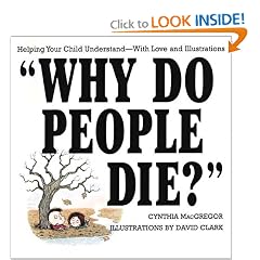 Why Do People Die?: Helping Your Child Understand With Love and Illustrations