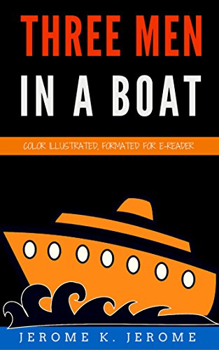 Three Men In A Boat: Color Illustrated, Formatted for E-Readers (Unabridged Version), by Jerome Klapka Jerome