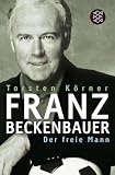 Franz Beckenbauer: Der freie Mann - Torsten K&ouml;rner