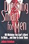 Dressing Smart for Men: 101 Mistakes You Can't Afford to Make...and How to Avoid Them (Career Savvy)