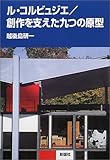 ル・コルビュジエ/創作を支えた九つの原型