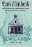 Masters of Small Worlds: Yeoman Households, Gender Relations, and the Political Culture of the Antebellum South Carolina Low Country