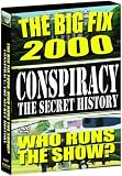 Conspiracy - The Secret History: The Big Fix 2000: Who Runs the Show