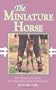 The Miniature Horse: The Complete Guide to the Fascinating World of Miniatures