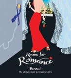 Room for Romance - France: The Ultimate Guide to Romantic Hotels