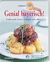 Genial bayerisch! Traditionelle K&uuml;che - einfach und raffiniert