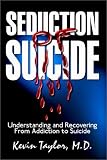 Seduction of Suicide: Understanding and Recovering from an Addiction to Suicide