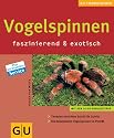 Vogelspinnen faszinierend & exotisch: Terrarien einrichten Schritt für Schritt. Die beliebtesten Vogelspinnen im Porträt (neue Tierratgeber)