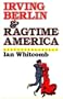 Irving Berlin and Ragtime America