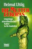 Die Mutter Europas. Urspr�nge abendl�ndischer Kultur in Alt- Anatolien - Helmut Uhlig