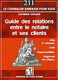 Guide des relations entre le notaire et ses clients : Rôle, coût, responsabilités, règlement des conflits...